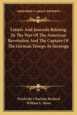 Letters And Journals Relating To The War Of The American Revolution And The Capture Of The German Troops At Saratoga