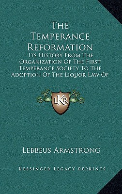 The Temperance Reformation: Its History from the Organization of the First Temperance Society to the Adoption of the Liquor Law of Maine, 1851