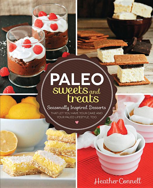 Paleo Sweets and Treats: Seasonally Inspired Desserts That Let You Have Your Cake and Your Paleo Lifestyle, Too