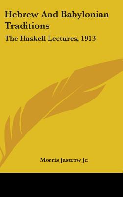 Hebrew And Babylonian Traditions: The Haskell Lectures, 1913