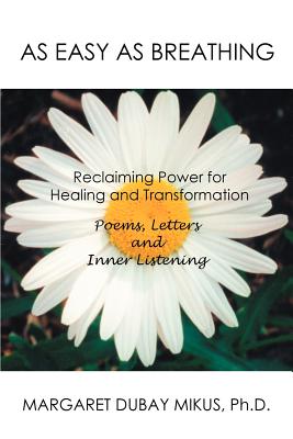 As Easy as Breathing: Reclaiming Power for Healing and Transformation Poems, Letters and Inner Listening