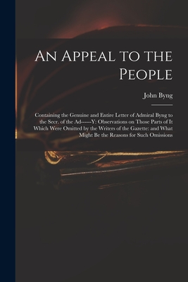 An Appeal to the People: Containing the Genuine and Entire Letter of Admiral Byng to the Secr. of the Ad------y: Observations on Those Parts of