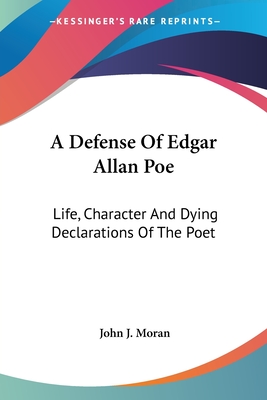 A Defense Of Edgar Allan Poe: Life, Character And Dying Declarations Of The Poet
