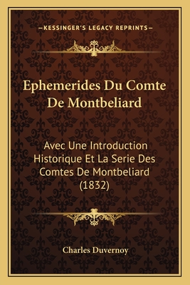 Ephemerides Du Comte De Montbeliard: Avec Une Introduction Historique Et La Serie Des Comtes De Montbeliard (1832)