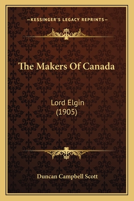 The Makers Of Canada: Lord Elgin (1905)