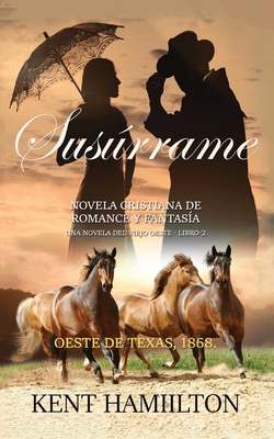 Susúrrame: La Serie del Rancho Martin: Libro 2 Una Novela del Viejo Oeste Oeste de Texas, 1868.