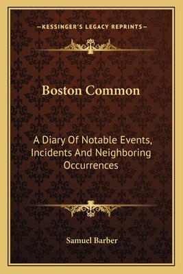 Boston Common: A Diary Of Notable Events, Incidents And Neighboring Occurrences