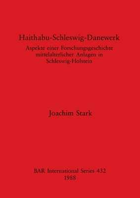Haithabu-Schleswig-Danewerk: Aspekte einer Forschungsgeschichte mittelalterlicher Anlagen in Schleswig-Holstein