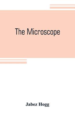 The microscope: its history, construction, and application, being a familiar introduction to the use of the instrument and the study of microscopial s