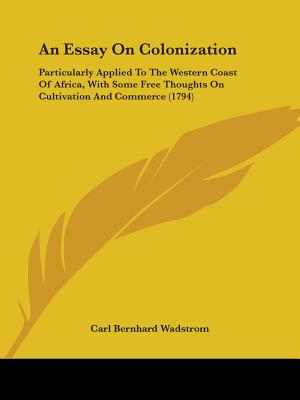 An Essay On Colonization: Particularly Applied To The Western Coast Of Africa, With Some Free Thoughts On Cultivation And Commerce (1794)