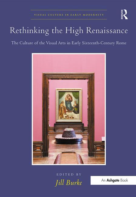 Rethinking the High Renaissance: The Culture of the Visual Arts in Early Sixteenth-Century Rome