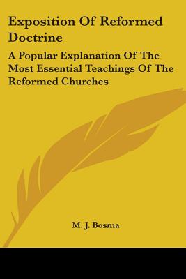 Exposition Of Reformed Doctrine: A Popular Explanation Of The Most Essential Teachings Of The Reformed Churches