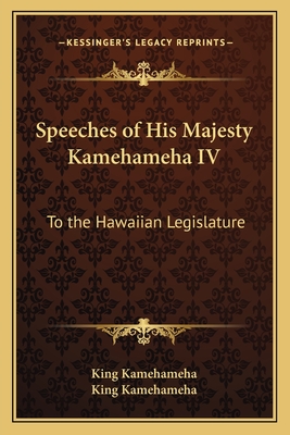 Speeches of His Majesty Kamehameha IV: To the Hawaiian Legislature