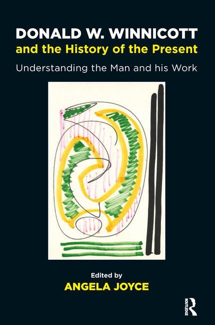 Donald W. Winnicott and the History of the Present: Understanding the Man and His Work