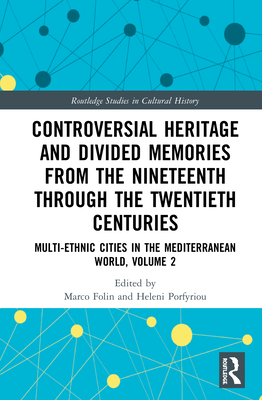 Controversial Heritage and Divided Memories from the Nineteenth Through the Twentieth Centuries: Multi-Ethnic Cities in the Mediterranean World, Volum
