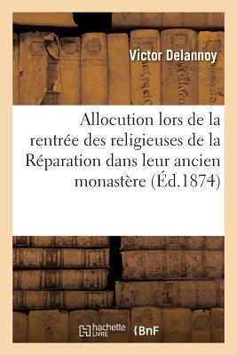 Allocution prononcée à l'occasion de la rentrée des religieuses de la Réparation: dans leur ancien monastère