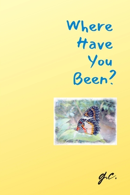 Where Have You Been?: Inspirations. Life. Love.