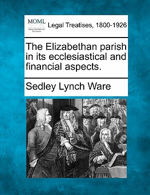The Elizabethan Parish in Its Ecclesiastical and Financial Aspects.