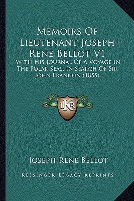 Memoirs Of Lieutenant Joseph Rene Bellot V1: With His Journal Of A Voyage In The Polar Seas, In Search Of Sir John Franklin (1855)