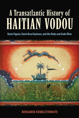 Transatlantic History of Haitian Vodou: Rasin Figuier, Rasin Bwa Kayiman, and the Rada and Gede Rites (Hardback)