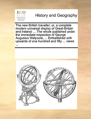The new British traveller; or, a complete modern universal display of Great-Britain and Ireland: ... The whole published under the immediate inspectio