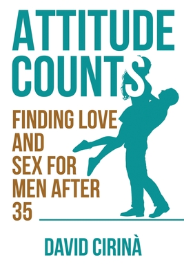 Attitude Counts: Finding Love and Sex for Men after 35