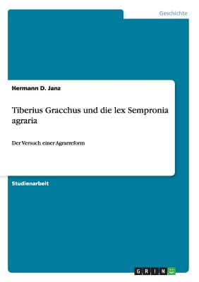 Tiberius Gracchus und die lex Sempronia agraria: Der Versuch einer Agrarreform