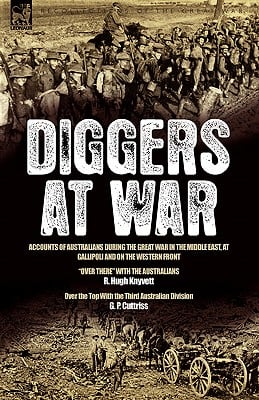 Diggers at War: Accounts of Australians During the Great War in the Middle East, at Gallipoli and on the Western Front: "Over There" With the Australi