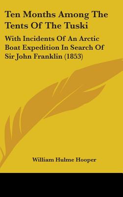 Ten Months Among The Tents Of The Tuski: With Incidents Of An Arctic Boat Expedition In Search Of Sir John Franklin (1853)