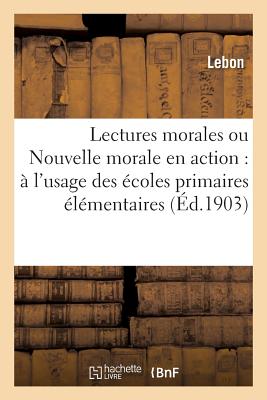 Lectures morales ou Nouvelle morale en action: à l'usage des écoles primaires élémentaires: (cours moyen et supérieur)