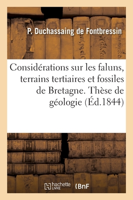 Académie de Paris. Faculté des sciences. Considérations générales sur les faluns: description des terrains tertiaires de Bretagne et des fossiles qui