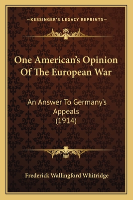 One American's Opinion Of The European War: An Answer To Germany's Appeals (1914)
