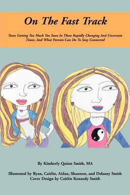 On The Fast Track: Teens Getting Too Much Too Soon In These Rapidly Changing And Uncertain Times, And What Parents Can Do To Stay Connect