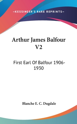 Arthur James Balfour V2: First Earl Of Balfour 1906-1930