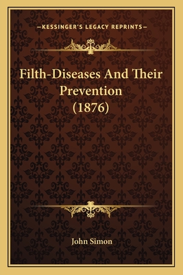 Filth-Diseases And Their Prevention (1876)