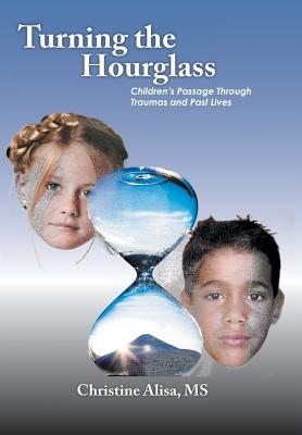 Turning the Hourglass: Children's Passage Through Traumas and Past Lives