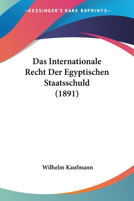 Das Internationale Recht Der Egyptischen Staatsschuld (1891)