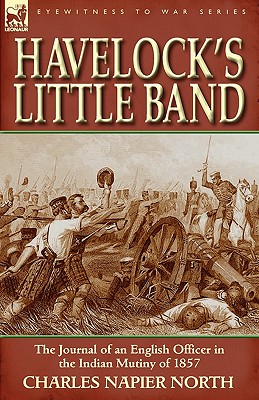Havelock's Little Band: The Journal of an English Officer in the Indian Mutiny of 1857
