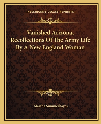 Vanished Arizona, Recollections Of The Army Life By A New England Woman