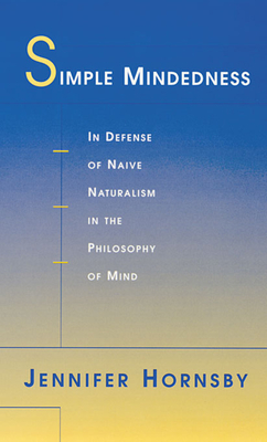 Simple Mindedness: In Defense of Naive Naturalism in the Philosophy of Mind