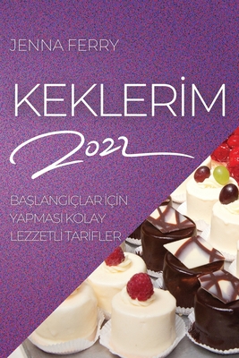 Keklerİm 2022: BaŞlangiçlar İçİn Yapmasi Kolay Lezzetlİ Tarİfler