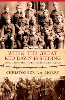 When the Great Red Dawn Is Shining: Howard L. Moery's Memoirs of Life in the Newfoundland Regiment