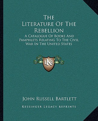 The Literature Of The Rebellion: A Catalogue Of Books And Pamphlets Relating To The Civil War In The United States