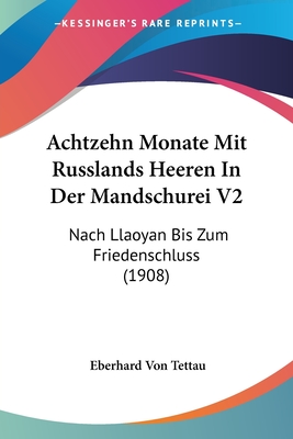 Achtzehn Monate Mit Russlands Heeren In Der Mandschurei V2: Nach Llaoyan Bis Zum Friedenschluss (1908)