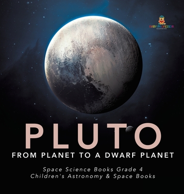 Pluto From Planet to a Dwarf Planet Space Science Books Grade 4 Children's Astronomy & Space Books