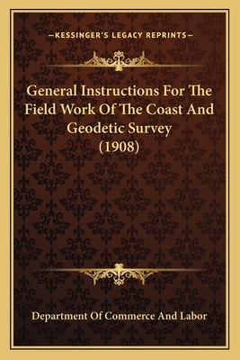 General Instructions For The Field Work Of The Coast And Geodetic Survey (1908)