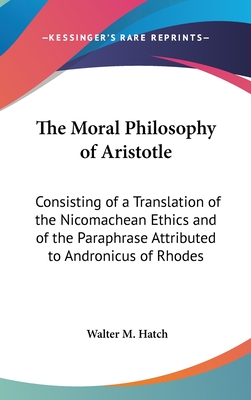 The Moral Philosophy of Aristotle: Consisting of a Translation of the Nicomachean Ethics and of the Paraphrase Attributed to Andronicus of Rhodes