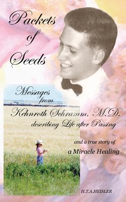 Packets of Seeds: Messages from Kehnroth Schramm, M.D. describing Life after Passing