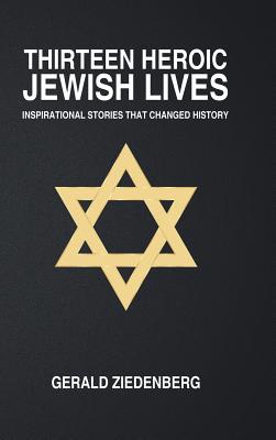 Thirteen Heroic Jewish Lives: Inspirational Stories That Changed History
