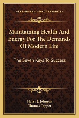 Maintaining Health And Energy For The Demands Of Modern Life: The Seven Keys To Success